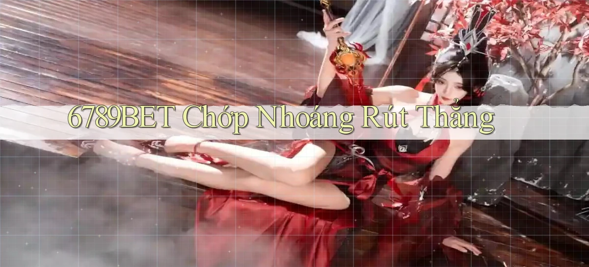 6789bet chớp nhoáng rút thẳng