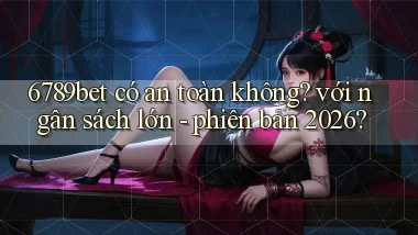 6789bet có an toàn không với ngân sách lớn   phiên bản 2026