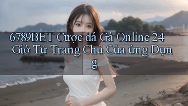 6789bet  cược đá gà online 24 giờ từ trang chủ của ứng dụng