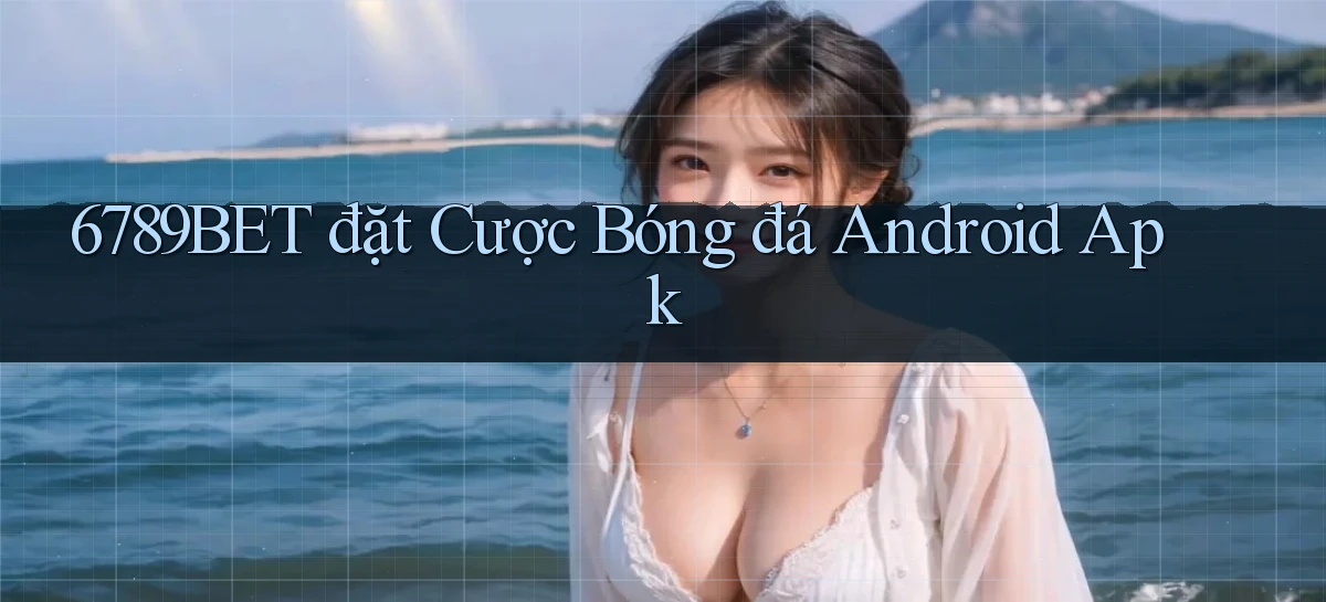 6789bet  đặt cược bóng đá android apk