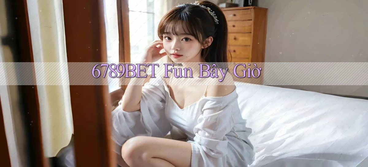 6789bet fun bây giờ