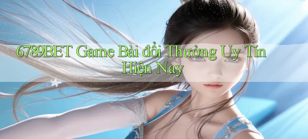 6789bet  game bài đổi thưởng uy tín hiện nay