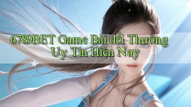 6789bet  game bài đổi thưởng uy tín hiện nay
