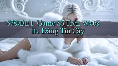 6789bet： Game Số Trên Website Đáng Tin Cậy