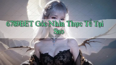 6789bet góc nhìn thực tế tại sao
