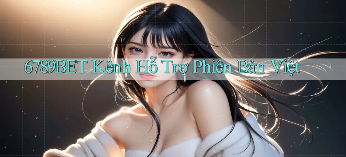 6789bet kênh hỗ trợ phiên bản việt