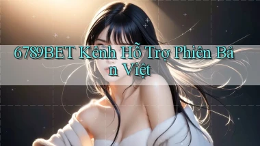 6789bet kênh hỗ trợ phiên bản việt