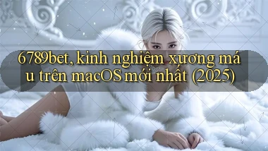 6789bet, kinh nghiệm xương máu trên macOS mới nhất (2025)