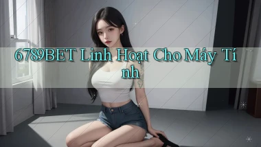 6789bet linh hoạt cho máy tính