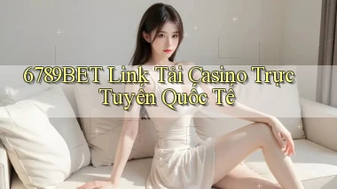 6789bet  link tải casino trực tuyến quốc tế