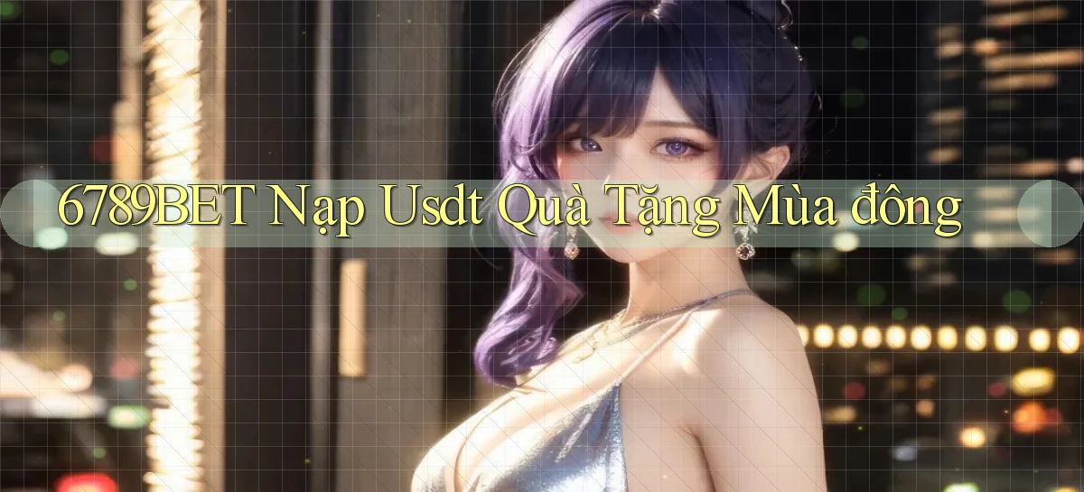 6789bet nạp usdt quà tặng mùa đông