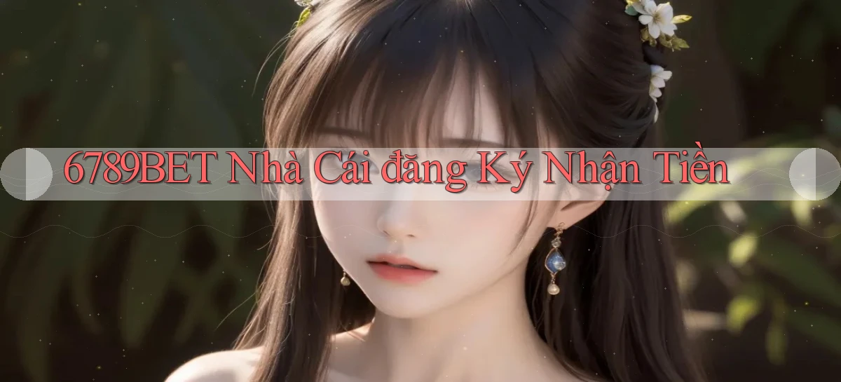 6789bet  nhà cái đăng ký nhận tiền