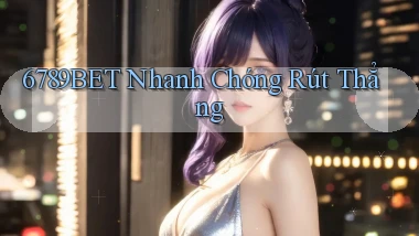 6789bet nhanh chóng rút thẳng