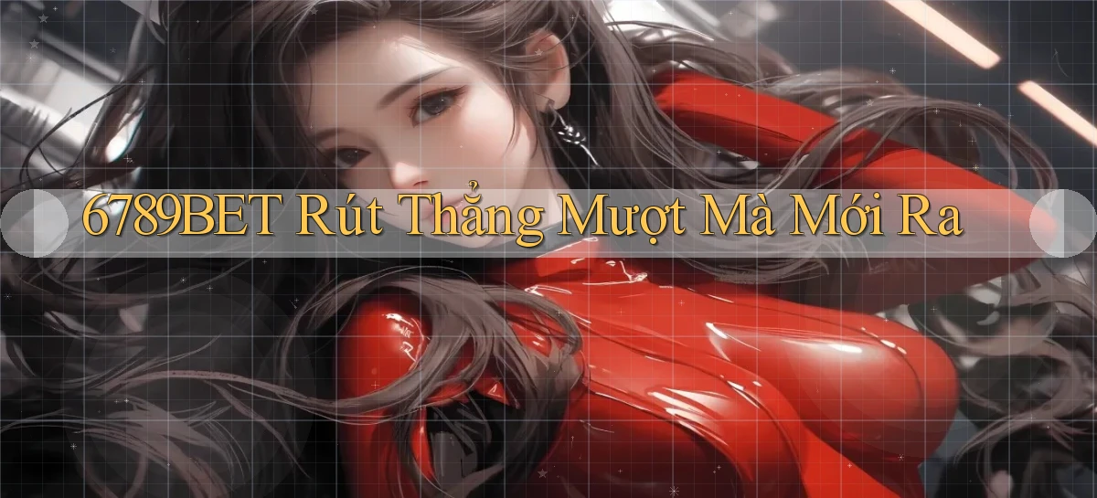6789bet rút thẳng mượt mà mới ra