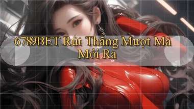 6789bet rút thẳng mượt mà mới ra