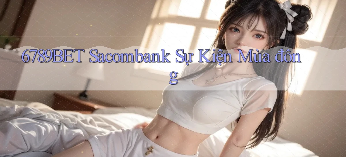 6789bet sacombank sự kiện mùa đông