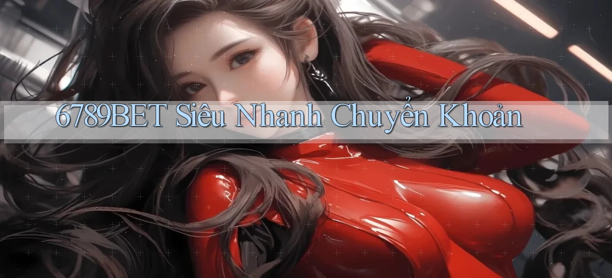 6789bet siêu nhanh chuyển khoản
