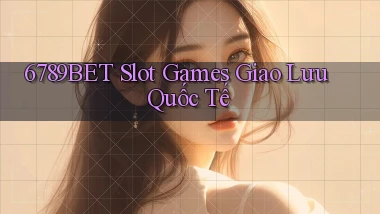 6789bet  slot games giao lưu quốc tế