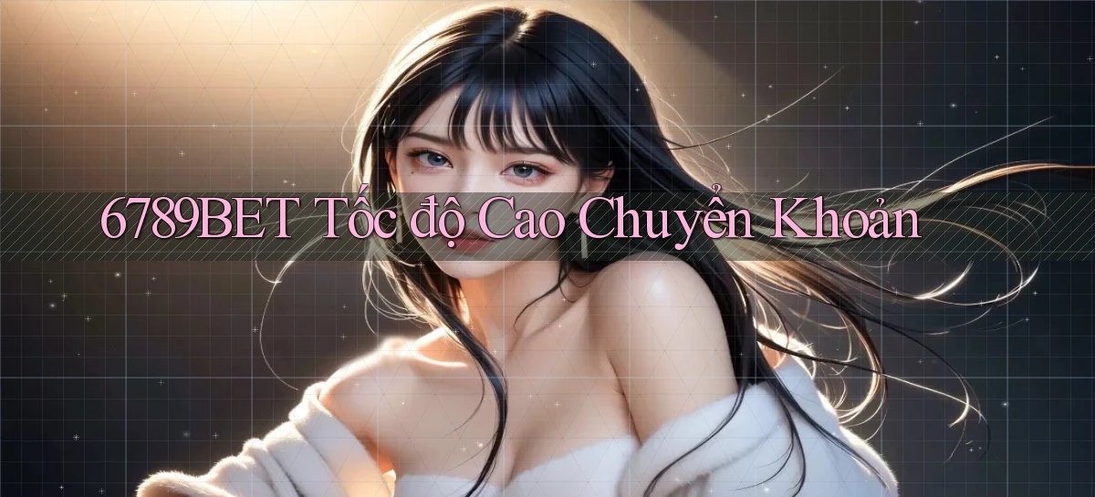 6789bet tốc độ cao chuyển khoản