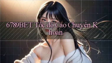 6789bet tốc độ cao chuyển khoản