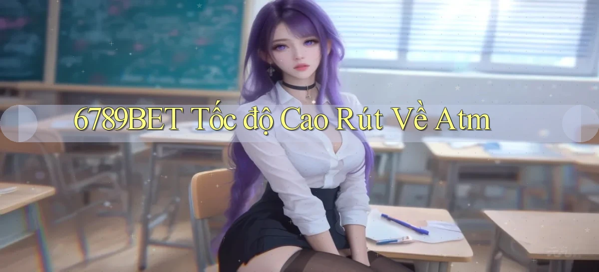 6789bet tốc độ cao rút về atm