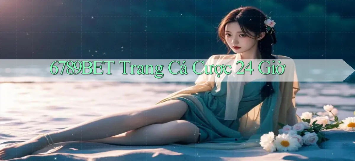 6789bet trang cá cược 24 giờ
