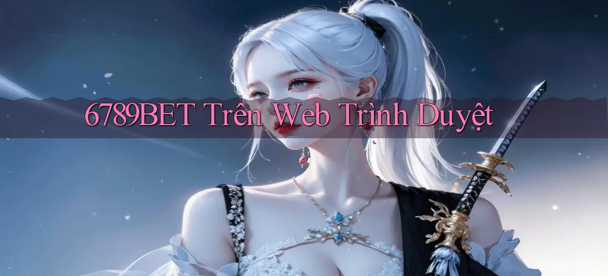 6789bet trên web trình duyệt