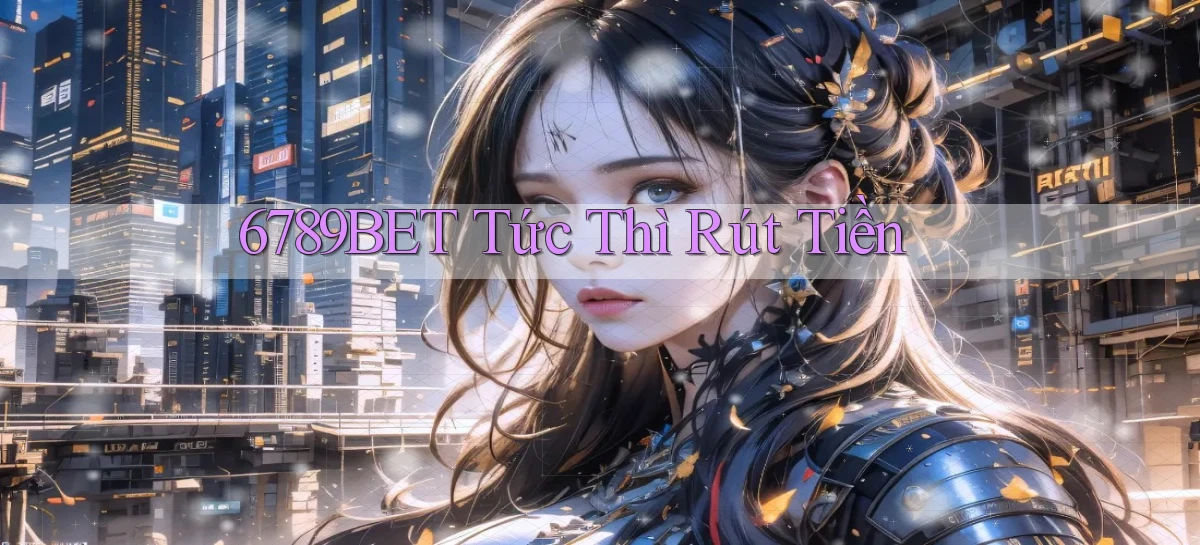 6789bet tức thì rút tiền