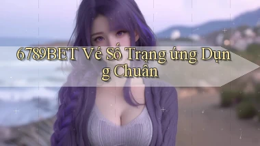 6789bet  vé số trang ứng dụng chuẩn