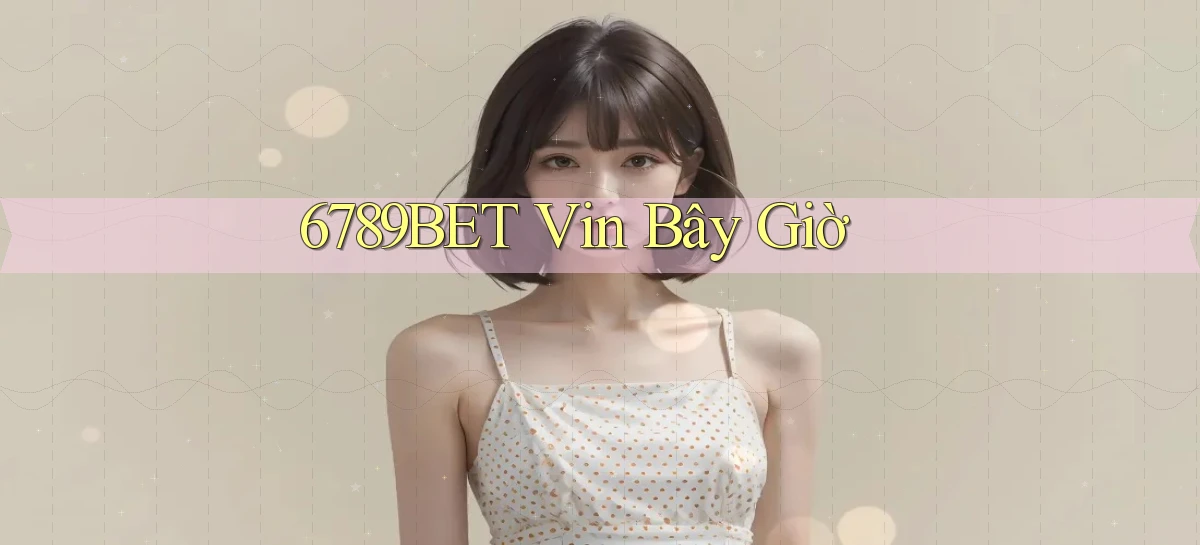 6789bet vin bây giờ
