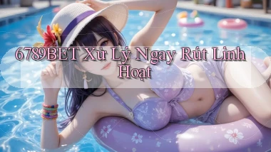 6789bet xử lý ngay rút linh hoạt