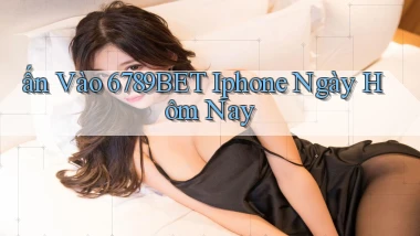 ấn vào 6789bet iphone ngày hôm nay