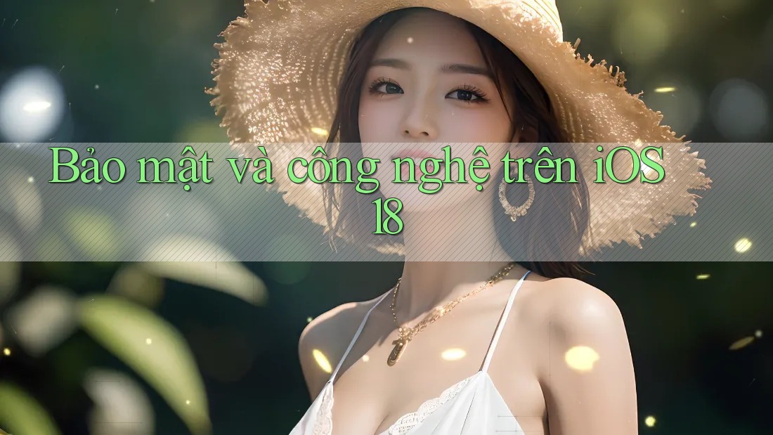 Bảo mật và công nghệ trên iOS 18
