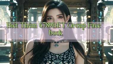 biết thêm 6789bet group facebook