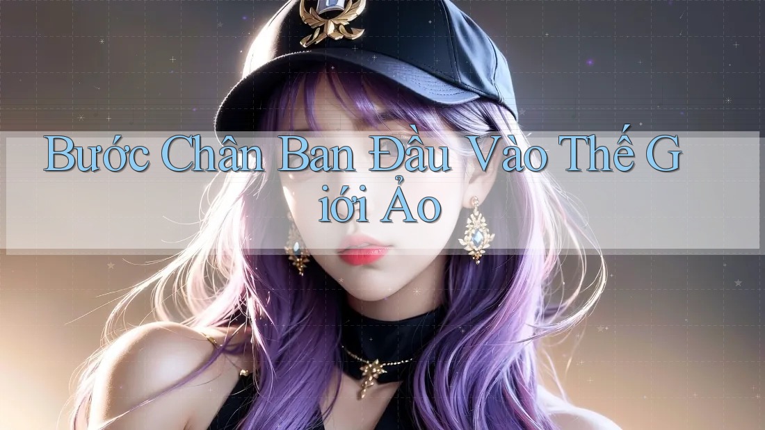 Bước Chân Ban Đầu Vào Thế Giới Ảo