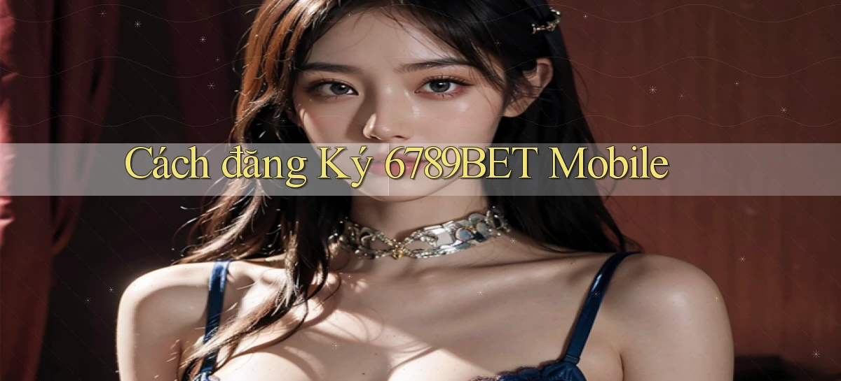 cách đăng ký 6789bet mobile