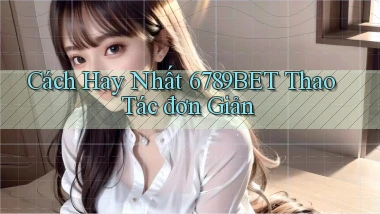 cách hay nhất 6789bet thao tác đơn giản