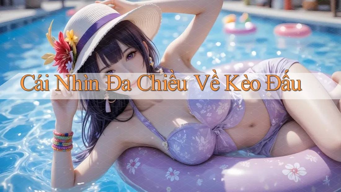 Cái Nhìn Đa Chiều Về Kèo Đấu
