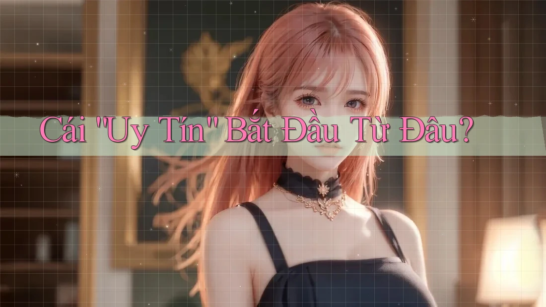 Cái “Uy Tín” Bắt Đầu Từ Đâu?