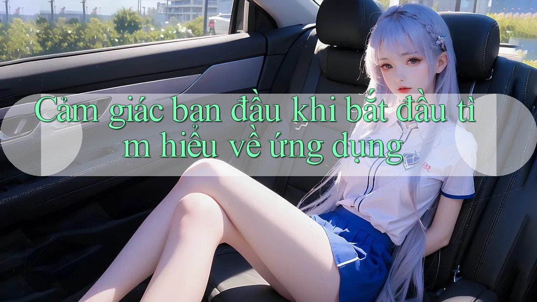 Cảm giác ban đầu khi bắt đầu tìm hiểu về ứng dụng