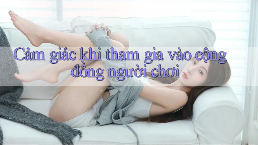 Cảm giác khi tham gia vào cộng đồng người chơi