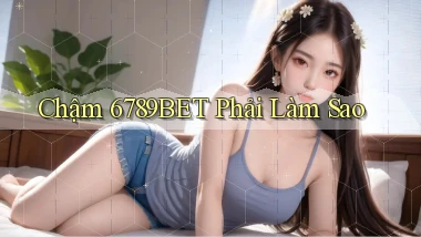 chậm 6789bet phải làm sao