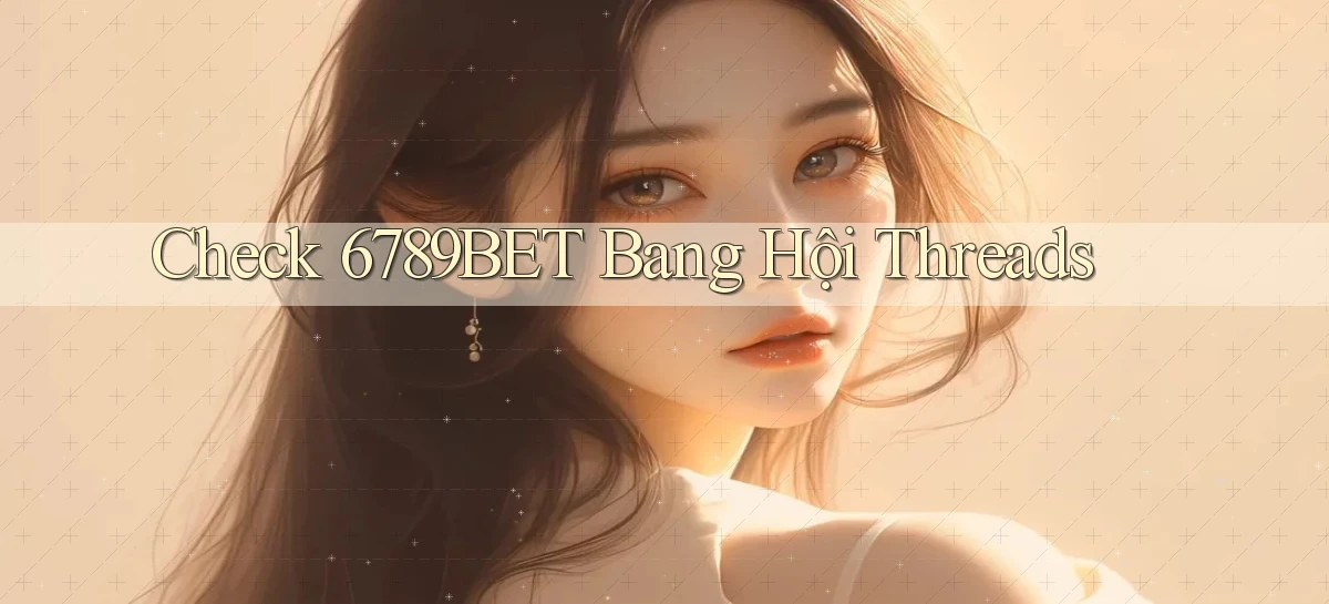 check 6789bet bang hội threads