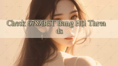 check 6789bet bang hội threads