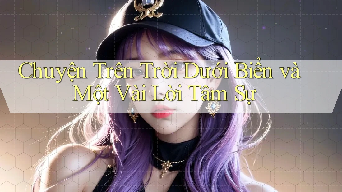 Chuyện Trên Trời Dưới Biển và Một Vài Lời Tâm Sự