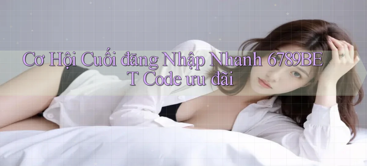 cơ hội cuối đăng nhập nhanh 6789bet code ưu đãi