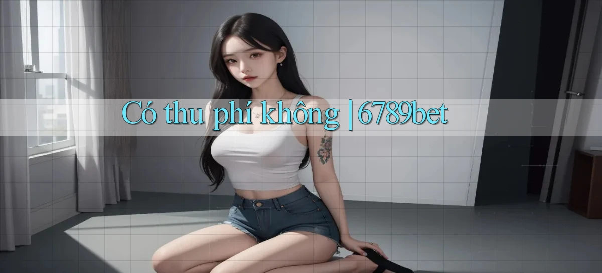 Có thu phí không 6789bet