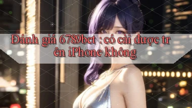 Đánh giá 6789bet có cài được trên iPhone không