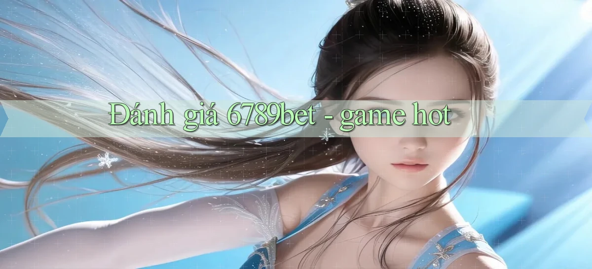 Đánh giá 6789bet   game hot