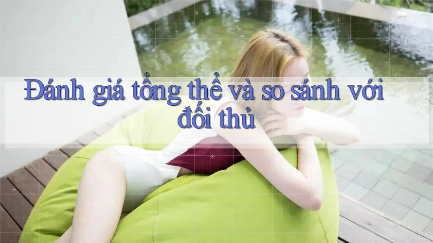 Đánh giá tổng thể và so sánh với đối thủ Đánh giá tổng thể và so sánh với đối thủ
